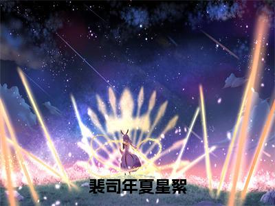 裴司年夏星絮全文（夏星絮裴司年免费小说-完整版-裴司年夏星絮在线赏析）最新章节已更新版