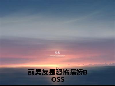 沈肆白桉柠全文免费阅读无弹窗大结局_前男友是恐怖病娇BOSS章节列表_笔趣阁