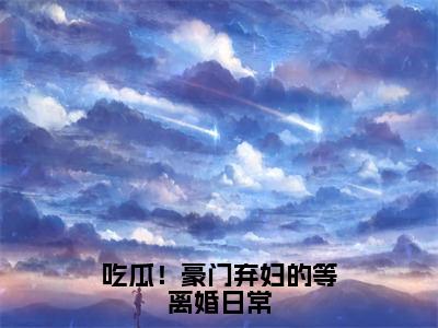 吃瓜！豪门弃妇的等离婚日常在线阅读全文免费阅读无弹窗大结局_黎蘩韩叙洲最新章节列表_笔趣阁