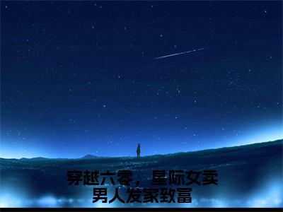 魏微（穿越六零，星际女卖男人发家致富）全文免费阅读_（穿越六零，星际女卖男人发家致富）魏微最新章节列表_笔趣阁