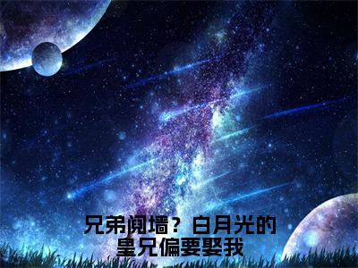 兄弟阋墙？白月光的皇兄偏要娶我（谢珽小说）最新在线阅读_谢珽小说免费阅读