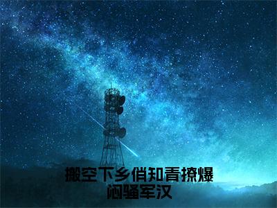 顾雨秦朝阳（搬空下乡俏知青撩爆闷骚军汉）全文阅读-最火热点小说顾雨秦朝阳最新更新