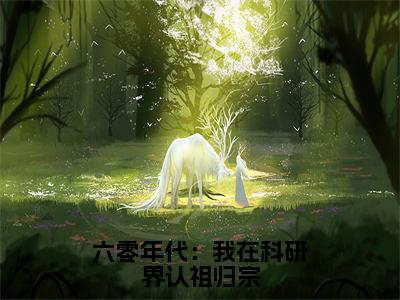 六零年代：我在科研界认祖归宗（叶安心）新上热文小说讲的是什么-小说六零年代：我在科研界认祖归宗（叶安心）全文免费阅读