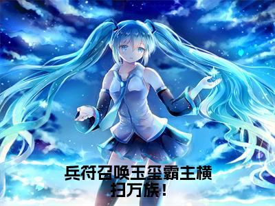 陆云凌雪人气小说兵符召唤玉玺霸主横扫万族！创在线阅读-正版小说《兵符召唤玉玺霸主横扫万族！》陆云凌雪全文阅读