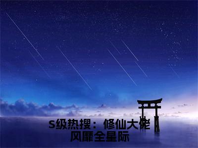 S级热搜：修仙大佬风靡全星际晏音小说-S级热搜：修仙大佬风靡全星际小说全文免费阅读