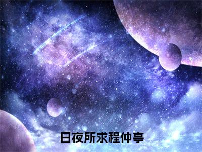 日夜所求程仲亭小说（池欢程仲亭）小说全文无删减版在线阅读_池欢程仲亭小说最新章节列表