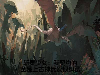 斩灵少女：我契约的全是上古神兵爱恨纠葛（韩战顾琳）全文免费阅读无弹窗大结局_斩灵少女：我契约的全是上古神兵爱恨纠葛_笔趣阁（韩战顾琳）