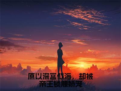 原以深宫似海，却被帝王锁腰娇宠小说最新试读_陆芷鸢沈君樾是（原以深宫似海，却被帝王锁腰娇宠）_笔趣阁（原以深宫似海，却被帝王锁腰娇宠）