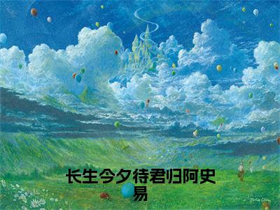 长生今夕待君归阿史易（公萝依阿史易）全文免费阅读_长生今夕待君归阿史易最新章节列表言情小说在线阅读