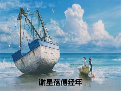 谢星落傅经年（谢星落傅经年）全文免费阅读无弹窗_谢星落傅经年最新小说_笔趣阁