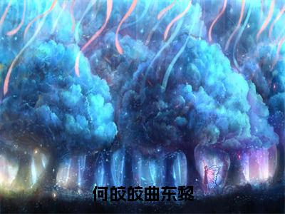 小说《何皎皎曲东黎》全文免费阅读无弹窗-曲东黎何皎皎小说全文在线赏析