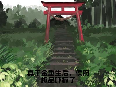 《沈晏》真千金重生后，侯府极品吓疯了（热推新书）-抖音热推真千金重生后，侯府极品吓疯了无弹窗阅读