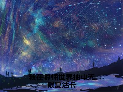 我在惊悚世界抽中无限复活卡（大结局小说全集完整版）江应星祝奇正小说_我在惊悚世界抽中无限复活卡全文阅读笔趣阁