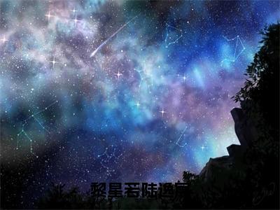 《陆逸宸黎星若》黎星若陆逸宸（热推新书）-抖音热推黎星若陆逸宸无弹窗阅读