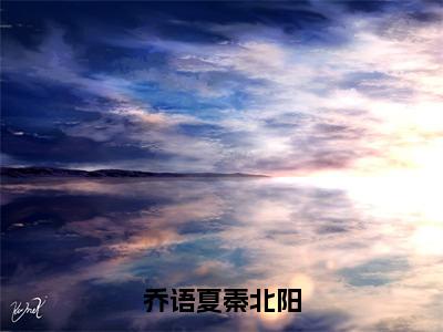 乔语夏秦北阳（大结局小说全集完整版）乔语夏秦北阳小说_乔语夏秦北阳全文阅读笔趣阁