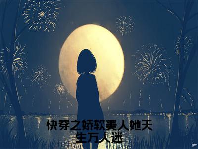 阮程程全文免费免费阅读无弹窗最新章节列表_笔趣阁（快穿之娇软美人她天生万人迷全文免费）