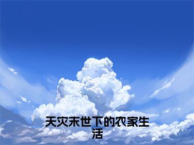 天灾末世下的农家生活（温然温度）多人追免费无弹窗小说-主角温然温度完整版在线阅读（天灾末世下的农家生活）