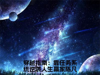 陈凡陈年穿越指南：靠任务系统逆袭人生赢家陈凡在线小说-穿越指南：靠任务系统逆袭人生赢家陈凡全文无删减版阅读