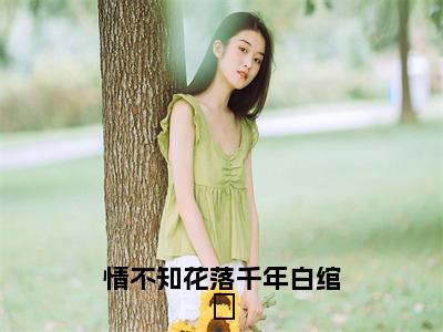 情不知花落千年白绾玥（白绾玥南钰）全文免费阅读无弹窗大结局_情不知花落千年白绾玥（白绾玥南钰）小说全文免费阅读最新章节列表