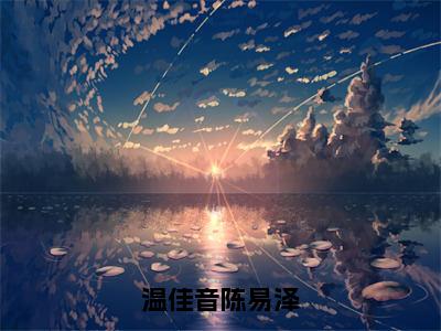 温佳音陈易泽温佳音陈易泽无广告阅读新上热文温佳音陈易泽在线免费读