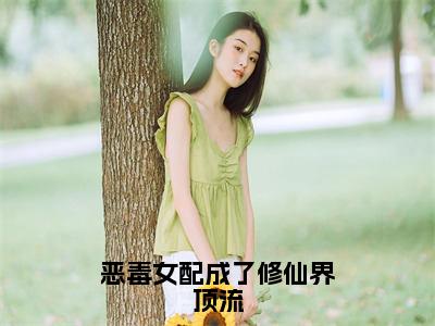 恶毒女配成了修仙界顶流小说全文免费阅读-沈嫱小说最新章节列表