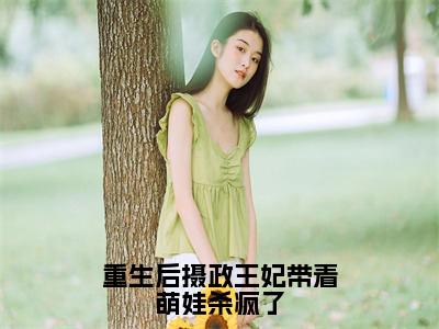 重生后摄政王妃带着萌娃杀疯了小说最新章节-楚潇魏如意全文免费阅读无弹窗大结局