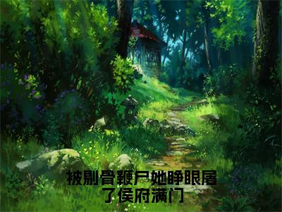 被剔骨鞭尸她睁眼屠了侯府满门（谢韫娴萧临祈）全文免费阅读无弹窗_（谢韫娴萧临祈）被剔骨鞭尸她睁眼屠了侯府满门最新章节列表