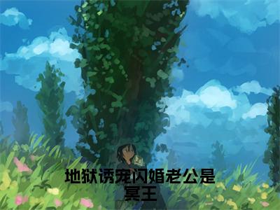 江月历温（地狱诱宠闪婚老公是冥王）全文免费阅读无弹窗大结局_（地狱诱宠闪婚老公是冥王）江月历温最新章节列表笔趣阁