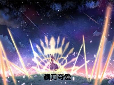 横刀夺爱（温敬斯祝璞玉全章节完整版）免费阅读-横刀夺爱全文无删减阅读