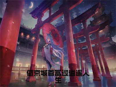 小说《做京城首富过逍遥人生》全文免费阅读无弹窗-做京城首富过逍遥人生（时晚君）小说全文在线赏析_笔趣阁