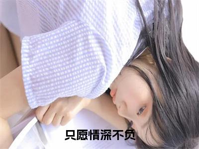 霍之庭阮和微（只愿情深不负）全文免费阅读无弹窗大结局_只愿情深不负最新章节列表_笔趣阁（霍之庭阮和微）