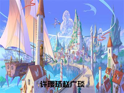 【全文】《赵广琰许璎珞》小说txt在线阅读_（赵广琰许璎珞全章节）-赵广琰许璎珞_许璎珞赵广琰在线阅读