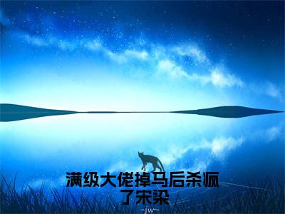 满级大佬掉马后杀疯了宋染（宋染）全文完整版免费阅读_宋染满级大佬掉马后杀疯了宋染全文免费阅读