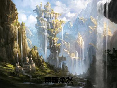 南霜萧溟（南霜萧溟全章节完整版）免费阅读_（南霜萧溟）全文无删减免费阅读（南霜萧溟）