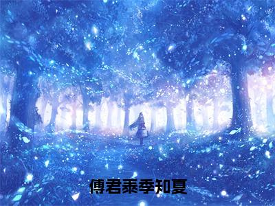 傅君泰季知夏（傅君泰季知夏）全文免费大结局，傅君泰季知夏结局在线阅读