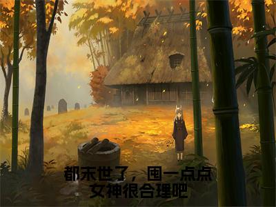 小说都末世了，囤一点点女神很合理吧无弹窗免费阅读-新上热文小说（陈默）讲的是什么