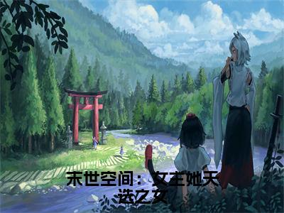 末世空间：女主她天选之女（燕卿全文在线阅读）-末世空间：女主她天选之女（燕卿）免费阅读