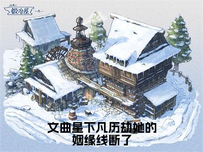 白小溪（文曲星下凡历劫她的姻缘线断了）全文免费阅读无弹窗_白小溪文曲星下凡历劫她的姻缘线断了最新章节免费阅读_笔趣阁