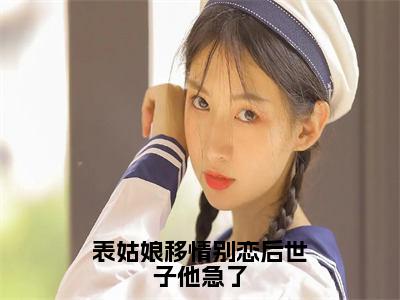 柳婵表姑娘移情别恋后世子他急了小说全文免费阅读_柳婵（表姑娘移情别恋后世子他急了）最新章节列表笔趣阁