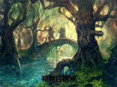 祁尧白锦汐（白锦汐祁尧全文在线阅读）-祁尧白锦汐（白锦汐祁尧）免费阅读无删减大结局