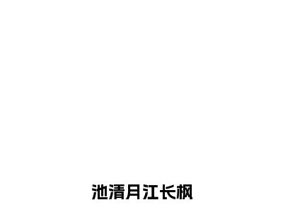 池清月江长枫满分热推小说-江长枫池清月池清月江长枫小说全本已完结