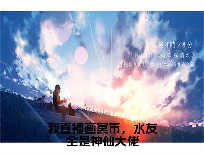 我直播画冥币，水友全是神仙大佬小说（叶雨）全文免费阅读无弹窗大结局_我直播画冥币，水友全是神仙大佬小说免费阅读_笔趣阁（叶雨小说）