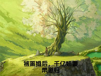 【新书】被离婚后，千亿娇妻带崽归全文全章节免费阅读-温晴陆晏川小说免费阅读无弹窗最新章节列表