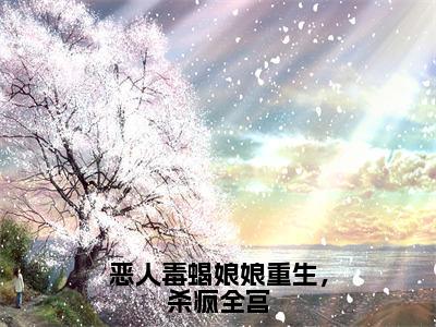 步星若（恶人毒蝎娘娘重生，杀疯全宫）小说免费下载全本-步星若（恶人毒蝎娘娘重生，杀疯全宫完整版）免费阅读