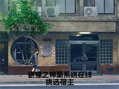 快穿之神豪系统在线挑选宿主（九九）全文免费阅读无弹窗大结局_快穿之神豪系统在线挑选宿主小说全文免费阅读最新章节列表（九九）