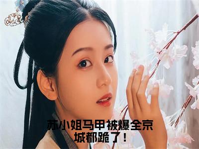 苏小姐马甲被爆全京城都跪了！（苏卿禾司冕）全文无删减版在线阅读_苏小姐马甲被爆全京城都跪了！全文免费阅读最新章节列表_笔趣阁