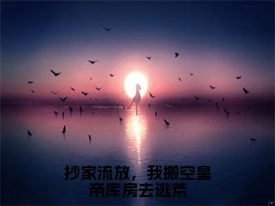 抄家流放，我搬空皇帝库房去逃荒（苏云宛秦君屹）全文小说在线阅读-抄家流放，我搬空皇帝库房去逃荒全章节最新阅读