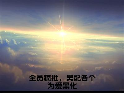 林楚楚小说叫什么名字（全员疯批，男配各个为爱黑化）完整版大结局-林楚楚小说在线阅读