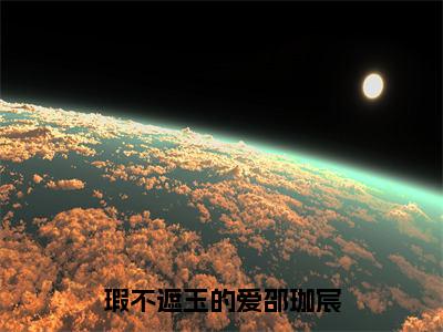 孟思遐邵珈宸小说（瑕不遮玉的爱邵珈宸）全文免费阅读无弹窗大结局_孟思遐邵珈宸小说最新章节列表