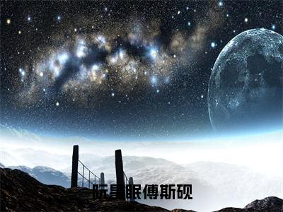 阮星眠傅斯砚傅斯砚阮星眠全文免费阅读无弹窗大结局_傅斯砚阮星眠小说免费阅读